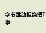 字节跳动拒绝把TikTok卖给微软 这是怎么回事