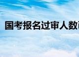 国考报名过审人数已超110万 竞争愈发激烈
