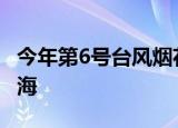 今年第6号台风烟花生成 未来或将登陆福建沿海