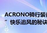 ACRONO骑行装备携配置表 揭秘自由“骑士”快乐追风的秘诀