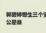郭碧婷想生三个宝宝 郭碧婷怎么说郭碧婷老公是谁