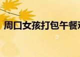 周口女孩打包午餐鸡腿给妈妈 这是什么情况