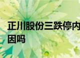 正川股份三跌停内幕正川股份三跌停有什么原因吗