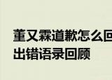 董又霖道歉怎么回事董又霖主持GQ年度盛典出错语录回顾