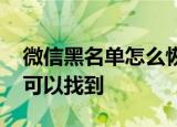 微信黑名单怎么恢复好友 微信黑名单在哪里可以找到