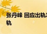 张丹峰 回应出轨怎么回事张丹峰如何回应出轨