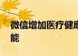 微信增加医疗健康 具体情况如何有什么新功能