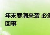 年末寒潮来袭 必须知道这10大要点 这是怎么回事