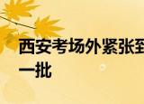 西安考场外紧张到没有灵魂的爸爸 内心慌得一批