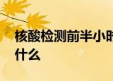 核酸检测前半小时不要抽烟喝酒 具体该注意什么