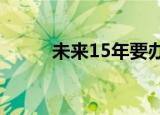 未来15年要办的事 都有哪些事情