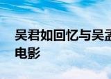 吴君如回忆与吴孟达合作点滴 两人演过什么电影