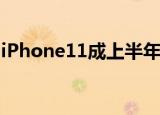 iPhone11成上半年最畅销手机 为什么会这样