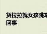 货拉拉就女孩跳车身亡事件致歉 具体是怎么回事