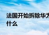 法国开始拆除华为设备 这是什么情况原因是什么