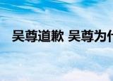 吴尊道歉 吴尊为什么要道歉吴尊说了什么