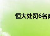 恒大处罚6名高管 具体是怎么回事
