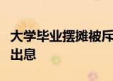 大学毕业摆摊被斥怎么回事大学毕业摆摊是没出息