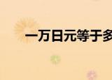 一万日元等于多少人民币 如何换算的