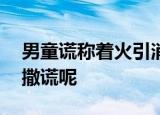 男童谎称着火引消防员扑空 到底是什么原因撒谎呢