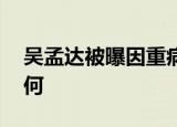 吴孟达被曝因重病入院 怎么回事目前情况如何