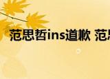 范思哲ins道歉 范思哲做了什么道歉内容是