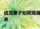 成龙妻子短裙现身是什么情况现场没几人认出来