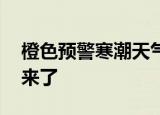 橙色预警寒潮天气继续影响 “霸王级”寒潮来了