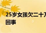 25岁女孩欠二十万外债抑郁失联 具体是怎么回事