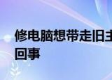 修电脑想带走旧主板被要求原价购买 怎么一回事