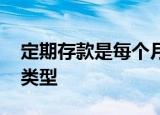 定期存款是每个月都要存吗 定期存款有哪些类型