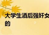 大学生酒后强奸女同学获缓刑4年 法院如何判的