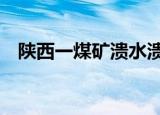 陕西一煤矿溃水溃沙 5人失联 具体怎么样