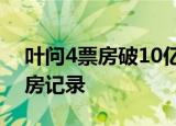 叶问4票房破10亿 叶问最终系列破功夫片票房记录