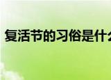 复活节的习俗是什么2019复活节有哪些习俗