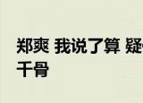 郑爽 我说了算 疑似回应粉丝抵制郑爽出演花千骨