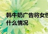 韩牛奶广告将女性描绘成奶牛惹众怒 到底是什么情况