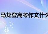 马龙登高考作文什么情况今年高考作文是什么