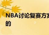 NBA讨论复赛方案 具体的方案细节是什么样的