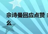 佘诗曼回应点赞 佘诗曼是怎么说的点赞了什么