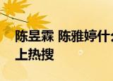 陈昱霖 陈雅婷什么情况什么关系二人为何频上热搜