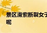 景区滑索断裂女子坠湖溺亡 到底是怎么回事呢