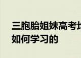 三胞胎姐妹高考均过610分 跪了三胞胎学霸如何学习的