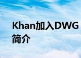 Khan加入DWG Khan“汉子哥”职业生涯简介