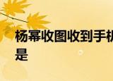 杨幂收图收到手机要放不下了 事情具体经过是