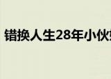 错换人生28年小伙姚策病危 目前是什么情况