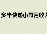 多半快递小哥月收入不超过5000元 具体详情