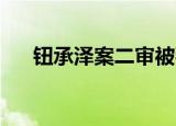 钮承泽案二审被判4年 案情始末大披露