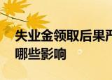 失业金领取后果严重吗 领取失业金后到底有哪些影响