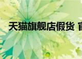天猫旗舰店假货 官方旗舰店也能买到假货